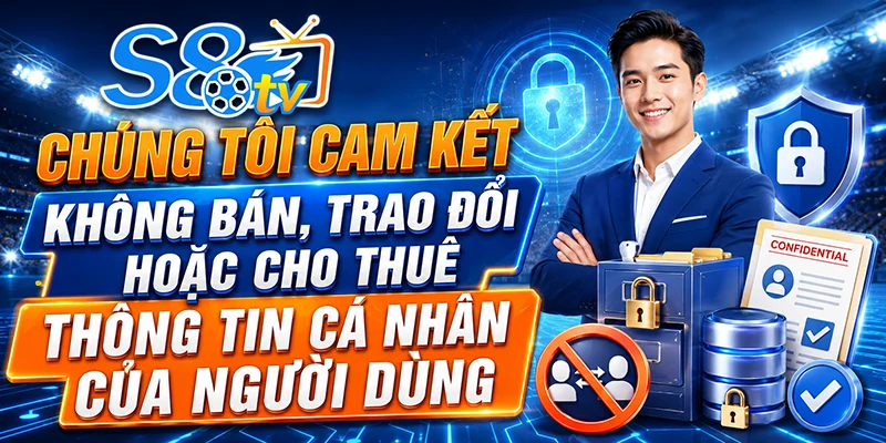 Chúng tôi cam kết không bán, trao đổi hoặc cho thuê thông tin cá nhân của người dùng