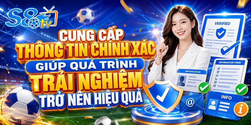 Cung cấp thông tin chính xác giúp quá trình trải nghiệm trở nên hiệu quả