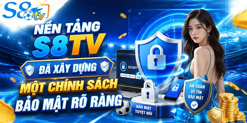 Nền tảng S8TV đã xây dựng một chính sách bảo mật rõ ràng