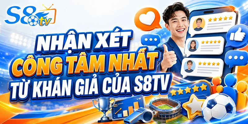 Nhận xét công tâm nhất từ khán giản của S8TV