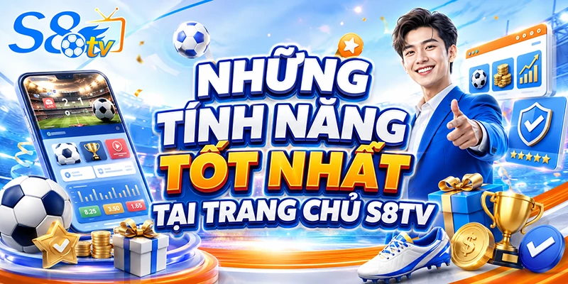 Những tính năng tốt nhất tại trang chủ S8TV