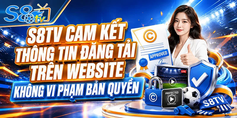 S8TV cam kết thông tin đăng tải trên website không vi phạm bản quyền