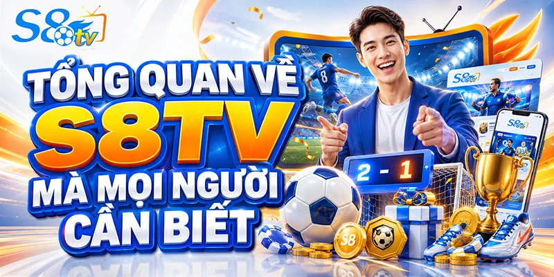 Tổng quan về S8TV mà mọi người cần biết